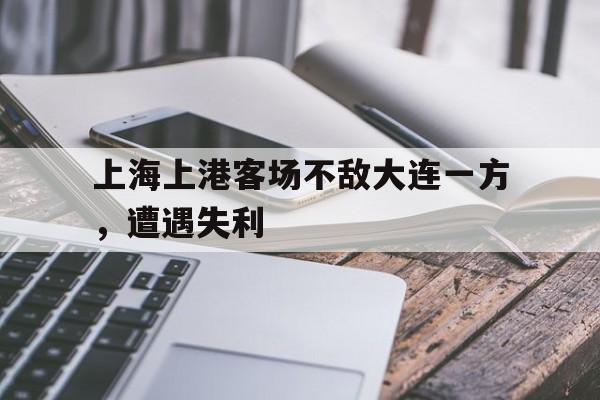 上海上港客场不敌大连一方，遭遇失利-bet365线上投注