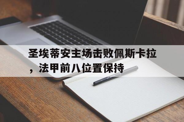圣埃蒂安主场击败佩斯卡拉，法甲前八位置保持-bet365投注
